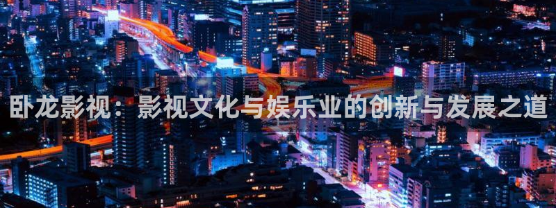麦田影院电视剧在线看：卧龙影视：影视文化与娱乐业的创新与发展之道