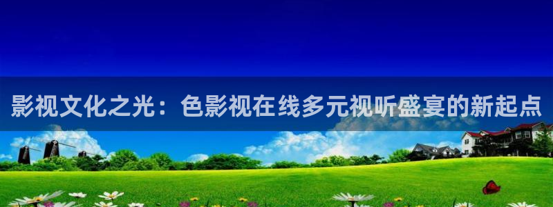 宁波麦田：影视文化之光：色影视在线多元视听盛宴的新起点